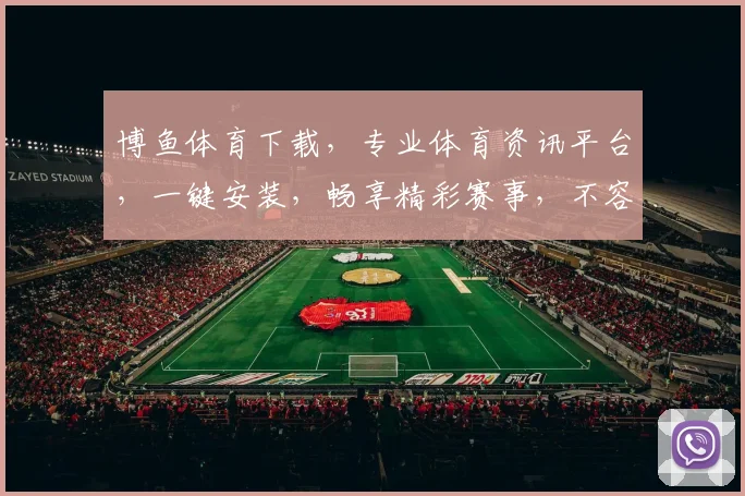 博鱼体育下载，专业体育资讯平台，一键安装，畅享精彩赛事，不容错过