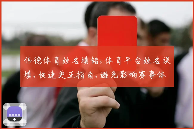 伟德体育姓名填错,体育平台姓名误填,快速更正指南,避免影响赛事体验