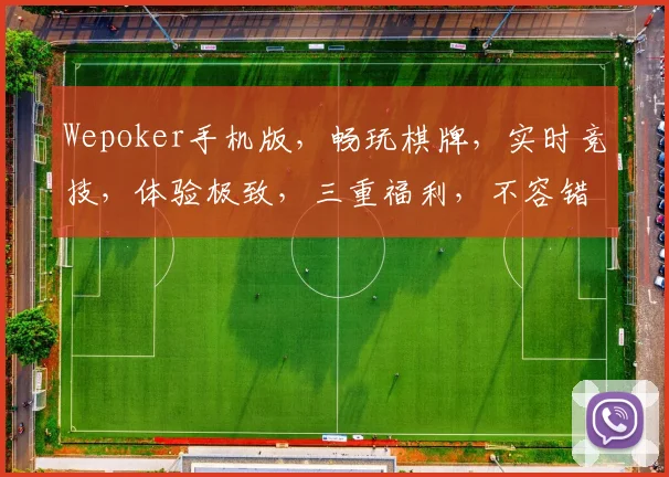 Wepoker手机版，畅玩棋牌，实时竞技，体验极致，三重福利，不容错过，惊喜连连