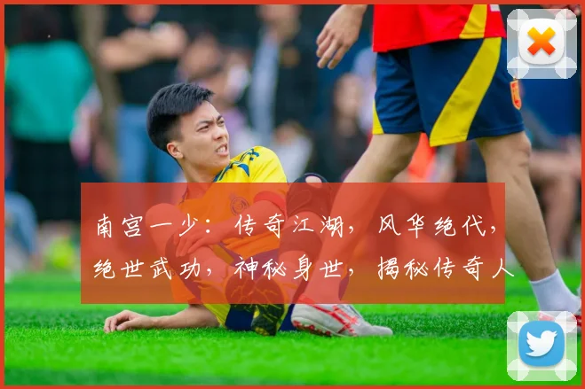 南宫一少：传奇江湖，风华绝代，绝世武功，神秘身世，揭秘传奇人生，一探究竟